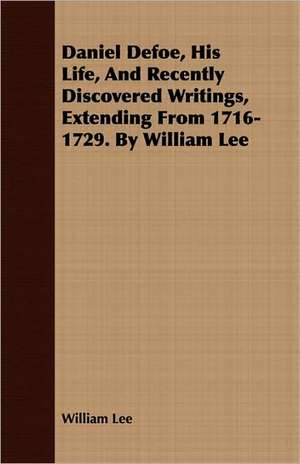 Daniel Defoe, His Life, and Recently Discovered Writings, Extending from 1716-1729. by William Lee: A Book of Calumny de William Lee