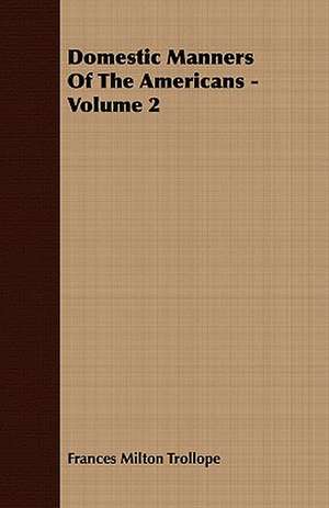 Domestic Manners of the Americans - Volume 2: With Directions for the Treatment of Plants in Pots and Illustrations Trom the Works of the Poets de Frances Milton Trollope