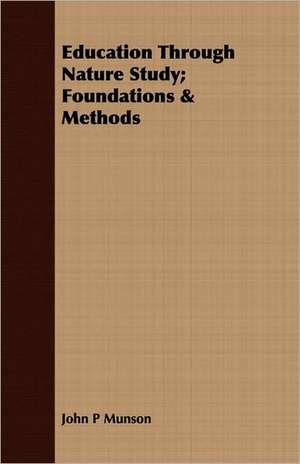 Education Through Nature Study; Foundations & Methods de John P Munson