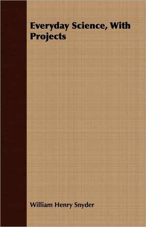 Everyday Science, with Projects: With a Description of the Various Investments Chiefly Dealt in on the Stock Exchange, and the Mode of Dealing Ther de William Henry Snyder