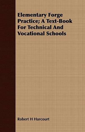 Elementary Forge Practice; A Text-Book for Technical and Vocational Schools: Or, the Complete Dandy de Robert H Harcourt