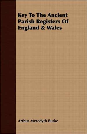 Key to the Ancient Parish Registers of England & Wales: 725 Exercises Graded and Designed to Lead from the Easiest First Year Keyboard Harmony Up to the Difficult Sight Playi de Arthur Meredyth Burke