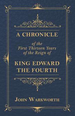 A Chronicle of the First Thirteen Years of the Reign of King Edward the Fourth: The Martyr de John Warkworth