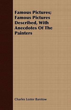 Famous Pictures; Famous Pictures Described, with Anecdotes of the Painters: Told from the Gates of Sunset de Charles Lester Barstow