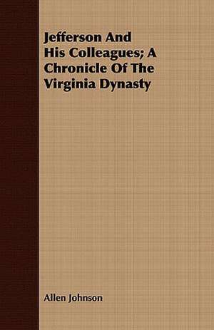 Jefferson and His Colleagues; A Chronicle of the Virginia Dynasty: A Romance of the Northern Trail de Allen Johnson