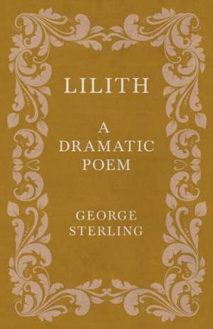 Lilith; A Dramatic Poem de George Sterling