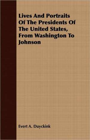 Lives and Portraits of the Presidents of the United States, from Washington to Johnson: Declared Blessed by Pope Leo XIII, in 1886 and 1895 de Evert A. Duyckink