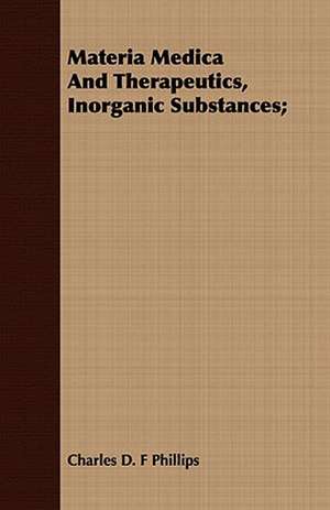 Materia Medica and Therapeutics, Inorganic Substances;: Prescription Writing de Charles D. F Phillips