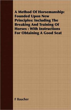 A Method of Horsemanship: With Instructions for Obtaining a Good Sea de F. Baucher