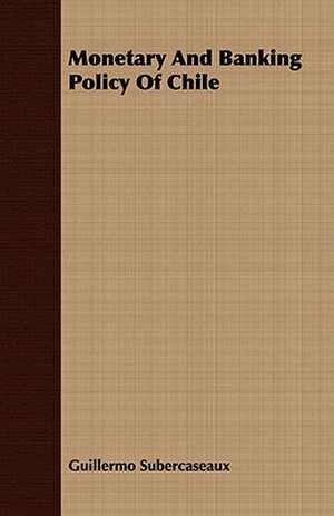 Monetary and Banking Policy of Chile: A Clerical Dreyfus Case, with Facsimiles of Certain Letters from the Abbot Eugene Vachette of Melleray, France, de Guillermo Subercaseaux