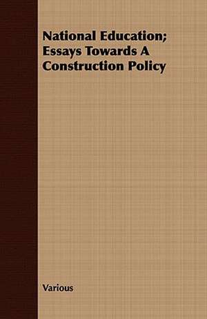 National Education; Essays Towards a Construction Policy de various