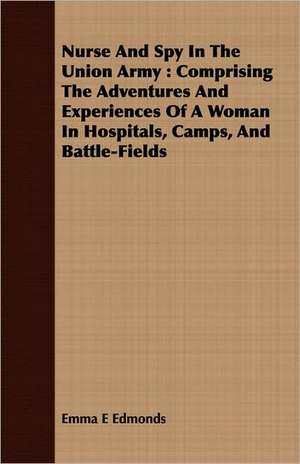 Nurse and Spy in the Union Army de Emma E. Edmonds