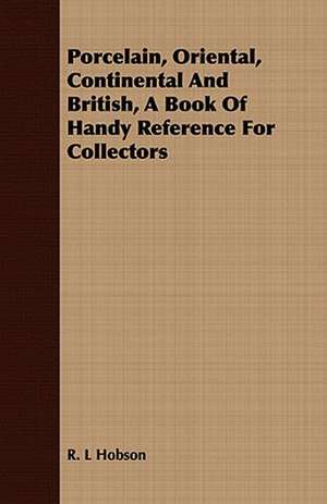 Porcelain, Oriental, Continental and British, a Book of Handy Reference for Collectors: Essays and Letters de R.L. HOBSON