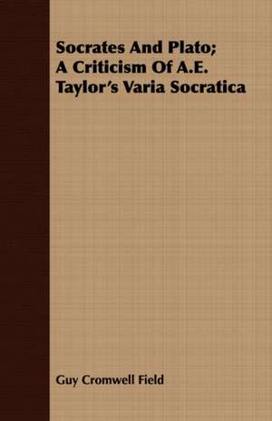 Socrates and Plato; A Criticism of A.E. Taylor's Varia Socratica de Guy Cromwell Field