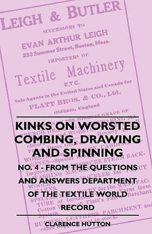 Kinks On Worsted Combing, Drawing And Spinning - No. 4 - From The Questions And Answers Department Of The Textile World Record de Clarence Hutton