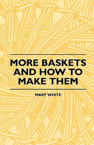 More Baskets And How To Make Them de Mary White