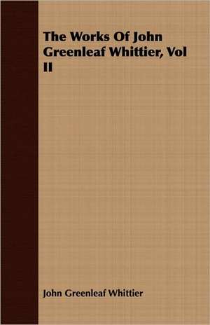 The Works of John Greenleaf Whittier, Vol II: Being a Text of the Laws of Howel the Good; Namely the British Museum Harleian Ms. 4353 of the 13th Century de John Greenleaf Whittier