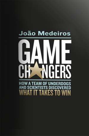 Game Changers: How a Team of Underdogs and Scientists Discovered What it Takes to Win de João Medeiros
