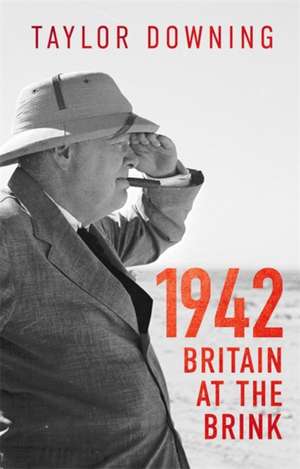 1942: Britain at the Brink de Taylor Downing