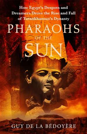 Pharaohs of the Sun de Guy De La Bedoyere