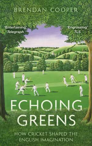 Echoing Greens: How Cricket Shaped the English Imagination de Brendan Cooper