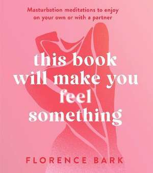 This Book Will Make You Feel Something de Florence Bark