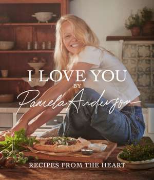 I Love You: Recipes from the heart de Pamela Anderson