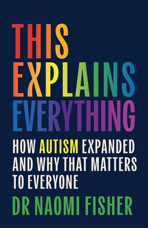 This Explains Everything: How Autism Expanded and Why That Matters to Everyone de Dr. Naomi Fisher