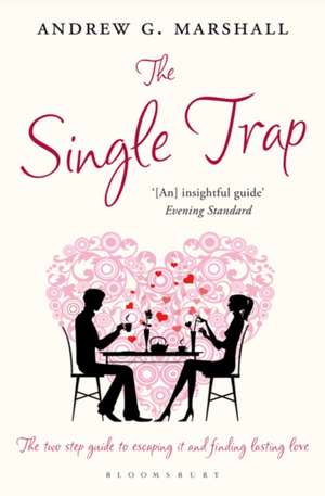 The Single Trap: The two-step guide to escaping it and finding lasting love de Andrew G Marshall