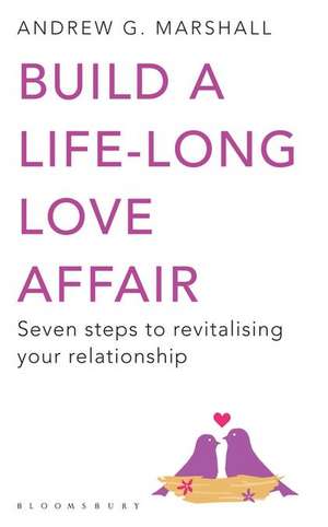 Build a Life-long Love Affair: Seven Steps to Revitalising Your Relationship de Andrew G Marshall