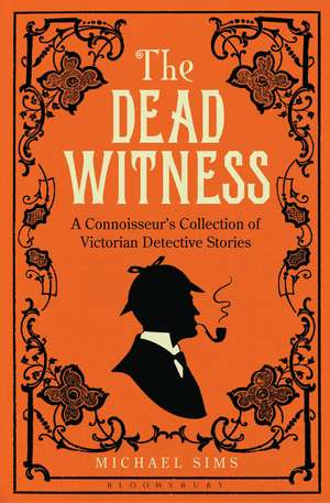 The Dead Witness: A Connoisseur's Collection of Victorian Detective Stories de Michael Sims