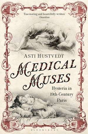 Medical Muses: Hysteria in Nineteenth-Century Paris de Asti Hustvedt