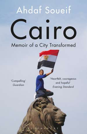 Cairo: Memoir of a City Transformed de Ahdaf Soueif