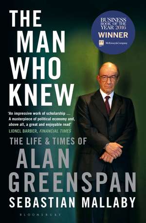 The Man Who Knew: The Life & Times of Alan Greenspan de Sebastian Mallaby