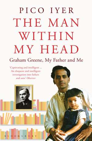 The Man Within My Head: Graham Greene, My Father and Me de Pico Iyer