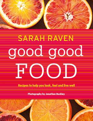 Good Good Food: Recipes to Help You Look, Feel and Live Well de Sarah Raven