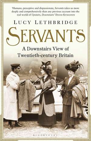 Servants: A Downstairs View of Twentieth-century Britain de Lucy Lethbridge