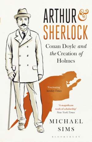 Arthur & Sherlock: Conan Doyle and the Creation of Holmes de Michael Sims