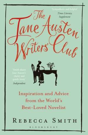 The Jane Austen Writers' Club: Inspiration and Advice from the World’s Best-loved Novelist de Rebecca Smith