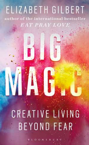 Big Magic: How to Live a Creative Life, and Let Go of Your Fear de Elizabeth Gilbert