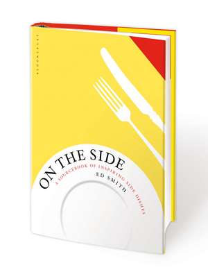 On the Side: A sourcebook of inspiring side dishes de Ed Smith