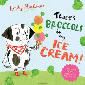 There's Broccoli in My Ice Cream! de Emily MacKenzie