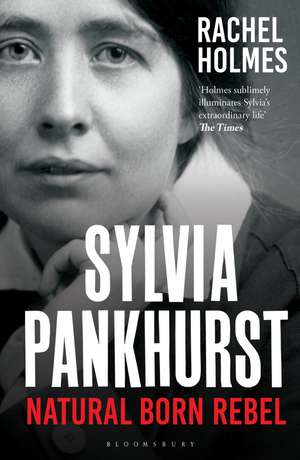 Sylvia Pankhurst: Natural Born Rebel de Rachel Holmes