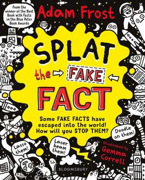 Splat the Fake Fact!: Doodle on them, laser beam them, lasso them de Adam Frost