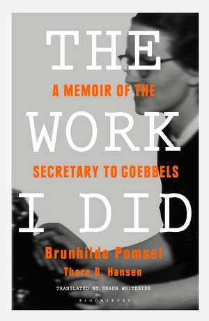 The Work I Did: A Memoir of the Secretary to Goebbels de Brunhilde Pomsel