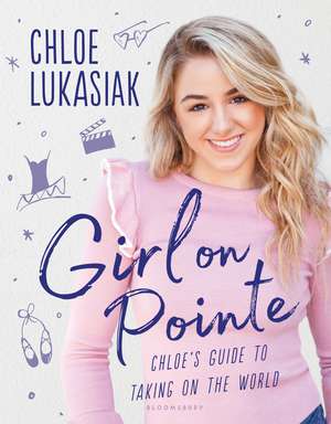 Girl on Pointe: Chloe's Guide to Taking on the World de Chloe Lukasiak