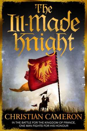 The Ill-Made Knight de Christian Cameron