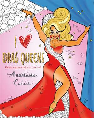 I Heart Drag Queens de Anastasia Catris