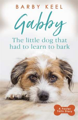 Gabby: The Little Dog that had to Learn to Bark de Barby Keel