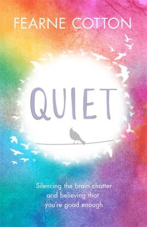 Quiet: Silencing the brain chatter and believing that you're good enough de Fearne Cotton